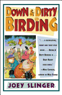 Down & Dirty Birding: From the Sublime to the Ridiculous, Here's All the Outrageous But True Stuff You've Ever Wanted to Know about North American Birds