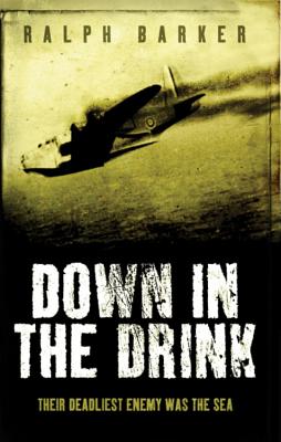Down in the Drink: Their Deadliest Enemy Was the Sea - Barker, Ralph