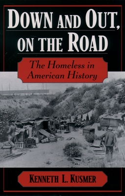 Down & Out, on the Road: The Homeless in American History - Kusmer, Kenneth L
