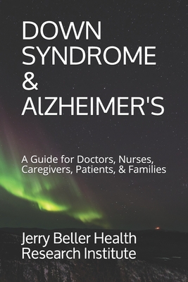 Down Syndrome & Alzheimer's: A Guide for Doctors, Nurses, Caregivers, Patients, & Families - Health, Beller, and Research, Brain, and Briggs, John (Editor)