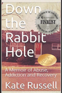 Down the Rabbit Hole: A Memoir of Abuse, Addiction and Recovery