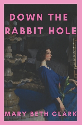 Down the Rabbit Hole - Clark, Mary Beth