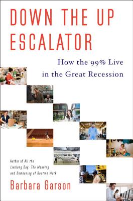 Down the Up Escalator: How the 99 Percent Live in the Great Recession - Garson, Barbara