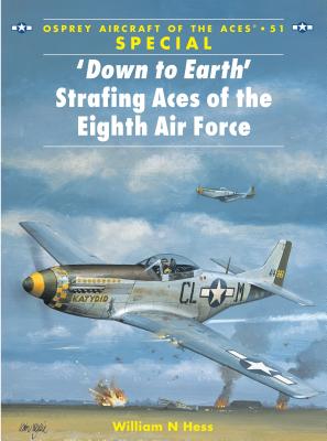 'Down to Earth' Strafing Aces of the Eighth Air Force - Hess, William N