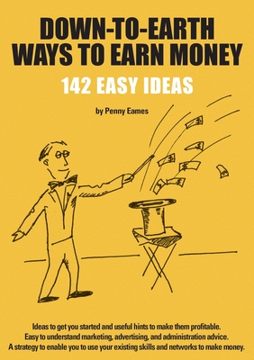 Down-To-Earth Ways to Earn Money: 142 Ideas to Get You Started and Useful Hints to Make Them Profitable - Eames, Penelope (Called Penny) Stewart
