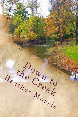 Down to the Creek: Book 1 of the Colvin Series - Morris, Heather