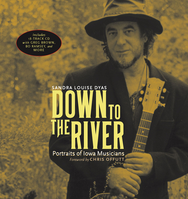 Down to the River: Portraits of Iowa Musicians - Dyas, Sandra Louise, and Offutt, Chris (Foreword by)