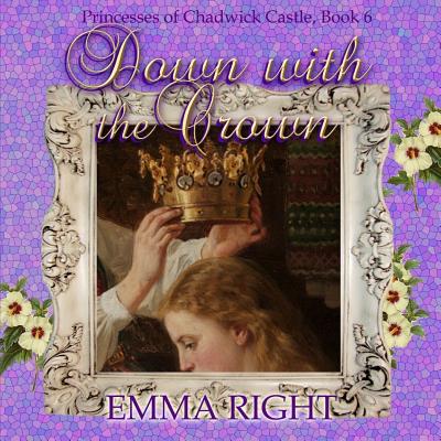 Down With The Crown: Princesses of Chadwick Castle Adventure - Lickel, Lisa (Editor), and Right, Emma