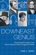 Downeast Genius: From Earmuffs to Motor Cars, Maine Inventors Who Changed the World
