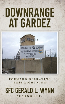 Downrange at Gardez: Forward Operating Base Lightning - Wynn, Gerald L