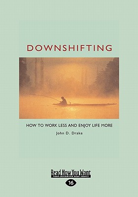 Downshifting: How to Work Less and Enjoy Life More (Easyread Large Edition) - Drake Ph D, John D