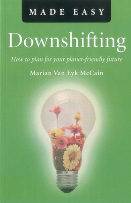 Downshifting Made Easy - How to plan for your planet-friendly future - Van Eyk Mccain, Marian