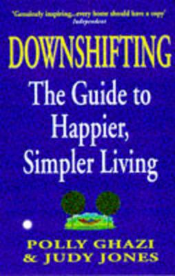 Downshifting: The Guide to Happier, Simpler Living - Ghazi, Polly, and Jones, Judy