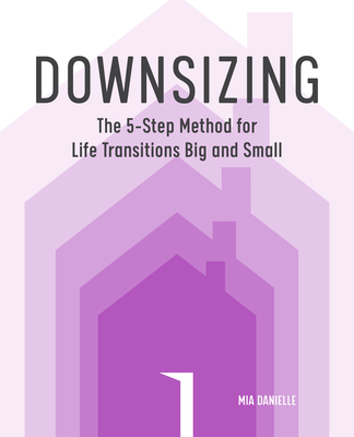 Downsizing: The 5-Step Method for Life Transitions Big and Small - Danielle, Mia