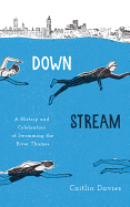 Downstream: A History and Celebration of Swimming the River Thames