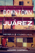 Downtown Jurez: Underworlds of Violence and Abuse