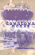 Downtown Monks: Sketches of God in the City - 