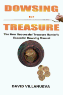 Dowsing for Treasure: The New Successful Treasure Hunter's Essential Dowsing Manual