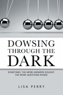 Dowsing through the Dark: Sometimes, the More Answers Sought, the More Questions Raised