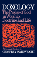 Doxology: The Praise of God in Worship, Doctrine and Life: A Systematic Theology