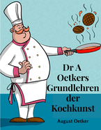 Dr A Oetkers Grundlehren der Kochkunst: Sowie Preisgekrnte Rezepte fr Haus und Kche