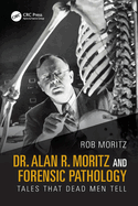 Dr. Alan R. Moritz and Forensic Pathology: Tales That Dead Men Tell