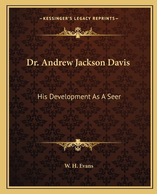 Dr. Andrew Jackson Davis: His Development As A Seer - Evans, W H