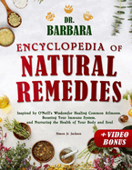 Dr. Barbara Encyclopedia of Natural Remedies: Inspired by O'Neill's Wisdom for Healing Common Ailments, Boosting Your Immune System and Nurturing the Health of Your Body and Soul