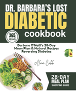 Dr Barbara Lost Diabetic Cookbook: Barbara O'Neil's 28-Day Mean Plan and Natural Recipes for Diabetes and Healthy Living