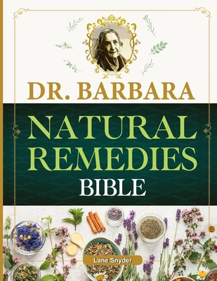 Dr. Barbara Natural Remedies Bible: Wellness to Organic Health with Natural Healing Methods and Foundations of Health Big Pharma's Best-Kept Secrets Revealed! (100% Naturopathic Principles) - Snyder, Lane