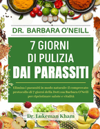 Dr. Barbara O'Neill 7 Giorni Di Pulizia Dai Parassiti: Elimina i parassiti in modo naturale: il comprovato protocollo di 7 giorni della Dott.ssa Barbara O'Neill per ripristinare salute e vitalit?