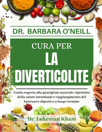 Dr. Barbara O'Neill Cura Per La Diverticolite: Guida esperta alla guarigione naturale: ripristino della salute intestinale e raggiungimento del benessere digestivo a lungo termine