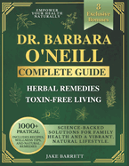 Dr. Barbara O'neill's Complete Guide To Herbal Remedies And Toxin-Free Living: 1000+ Practical, Science-Backed Solutions for Family Health and a Vibrant, Natural Lifestyle