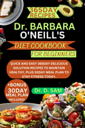 Dr. Barbara O'Neill's diet cookbook for beginners: Quick and easy 365day delicious solution recipes to maintain healthy, plus 30day meal plan to stay fitness today.