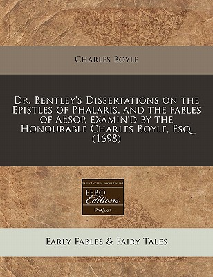 Dr. Bentley's Dissertations on the Epistles of Phalaris, and the Fables of Aesop (1698) - Boyle, Charles, Lord