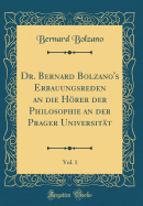 Dr. Bernard Bolzano's Erbauungsreden an Die Horer Der Philosophie an Der Prager Universitat, Vol. 1 (Classic Reprint)