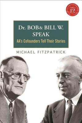 Dr Bob and Bill W. Speak: AA's Cofounders Tell Their Stories - Fitzpatrick, Michael