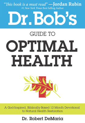 Dr. Bob's Guide to Optimal Health: A God-Inspired, Biblically-Based 12 Month Devotional to Natural Health - DeMaria, Robert, Dr., and Munroe, Myles