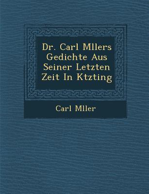 Dr. Carl M Llers Gedichte Aus Seiner Letzten Zeit in K Tzting - M Ller, Carl