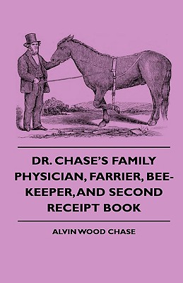 Dr. Chase's Family Physician, Farrier, Bee-Keeper, And Second Receipt Book - Chase, Alvin Wood