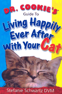 Dr. Cookie's Guide to Living Happily Ever After with Your Cat - Schwartz, Stefanie, Dr., D.V.M.