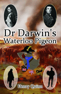 Dr Darwins Waterloo Pigeon: A Novel Based on the Life of Dr Robert Darwin, Father of the World's Most Famous Naturalist Charles Darwin