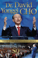 Dr. David Yonggi Cho: Ministering Hope for 50 Years - Cho, David Yonggi, Pastor