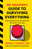 Dr. Disaster's Guide to Surviving Everything: Essential Advice for Any Situation Life Throws Your Way