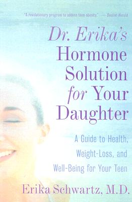 Dr. Erika's Hormone Solution for Your Daughter: A Guide to Health, Weight Loss, and Well-Being for Your Teen - Schwartz, Erika, Dr., M.D.