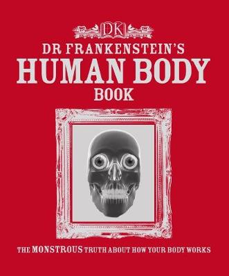 Dr. Frankenstein's Human Body Book: The Monstrous Truth about How Your Body Works - Walker, Richard