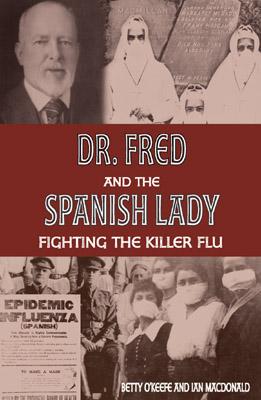 Dr. Fred and the Spanish Lady: Fighting the Killer Flu - O'Keefe, Betty, and Macdonald, Ian