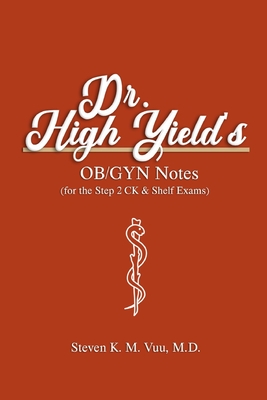 Dr. High Yield's OB/GYN Notes (for the Step 2 CK & Shelf Exams) - Vuu, Steven, MD