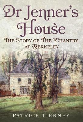 Dr Jenner's House: The Story of The Chantry at Berkeley - Tierney, Patrick