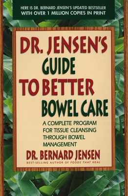 Dr. Jensen's Guide to Better Bowel Care: A Complete Program for Tissue Cleansing Through Bowel Management - Jensen, Bernard, Dr.